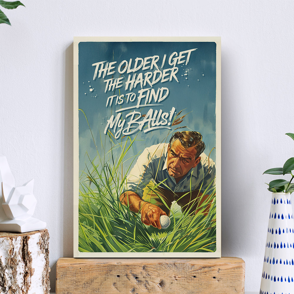 The Older I get The Harder It Is To Find My Balls - Funny Metal Sign - Metal Sign with Humorous Design