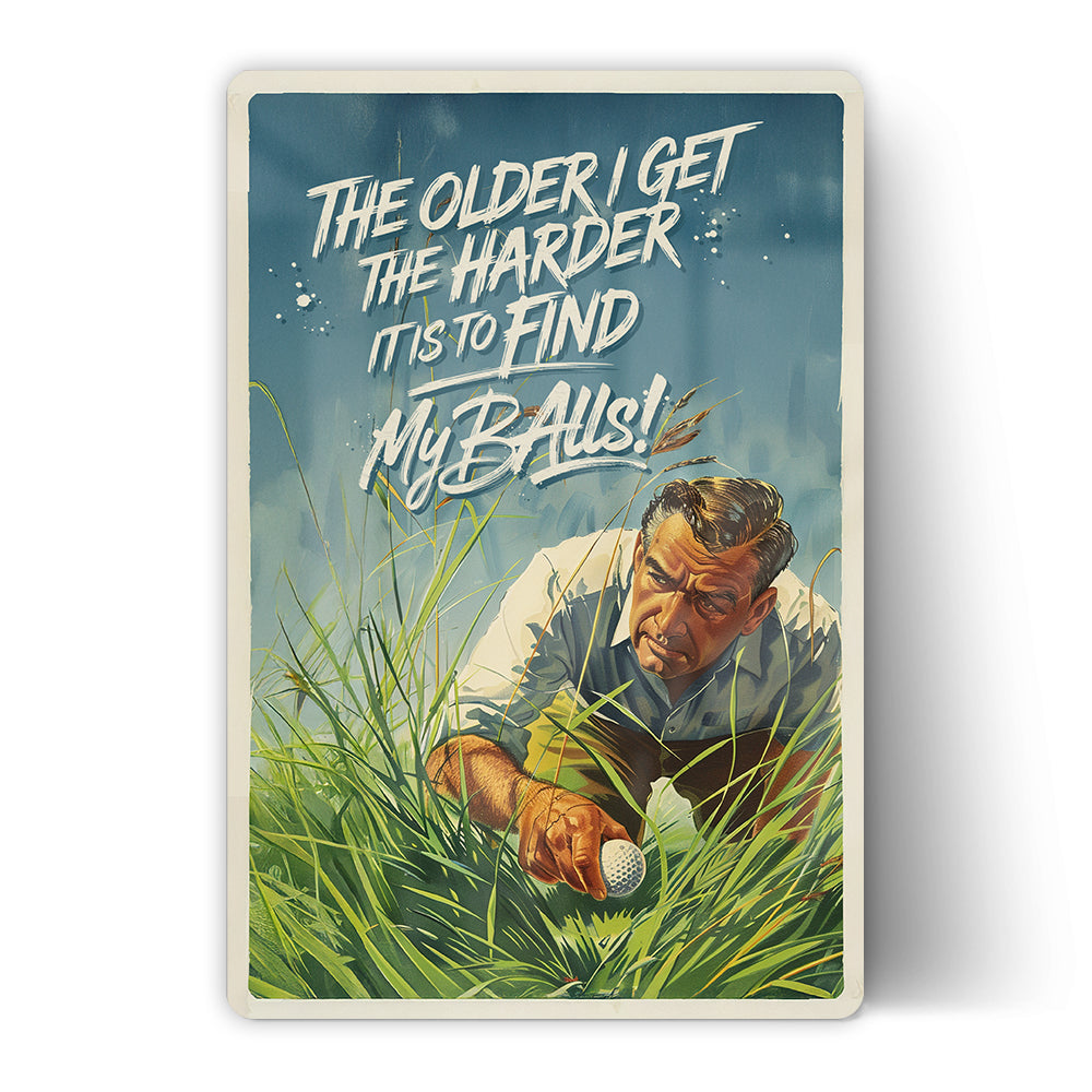 The Older I get The Harder It Is To Find My Balls - Funny Metal Sign - Metal Sign with Humorous Design