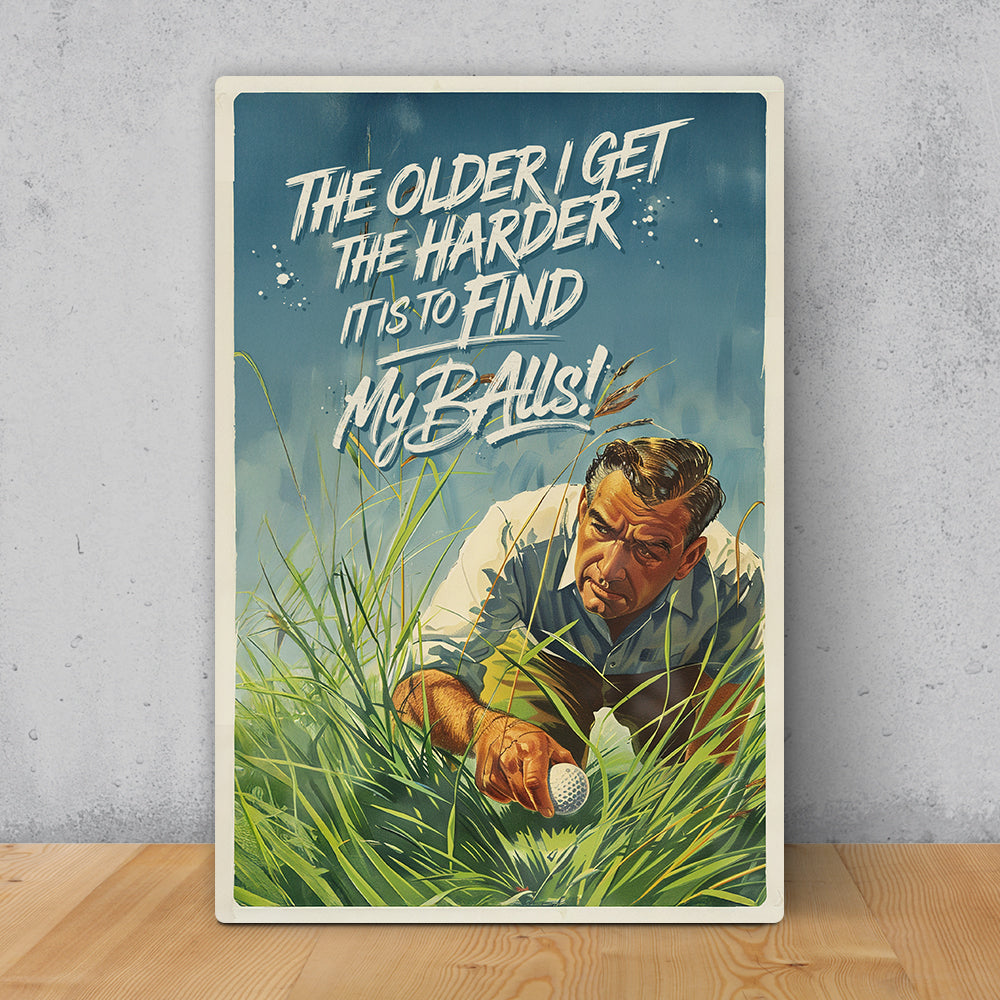 The Older I get The Harder It Is To Find My Balls - Funny Metal Sign - Metal Sign with Humorous Design