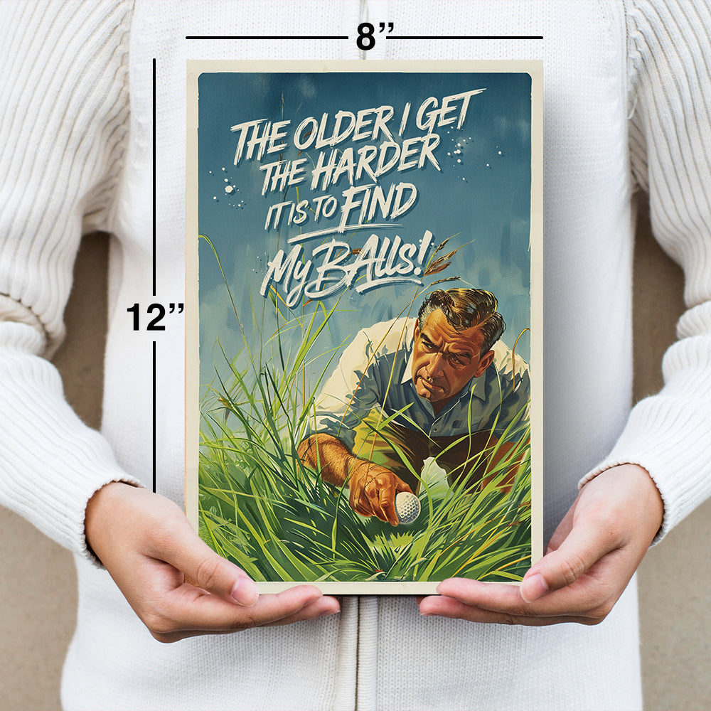 The Older I get The Harder It Is To Find My Balls - Funny Metal Sign - Metal Sign with Humorous Design