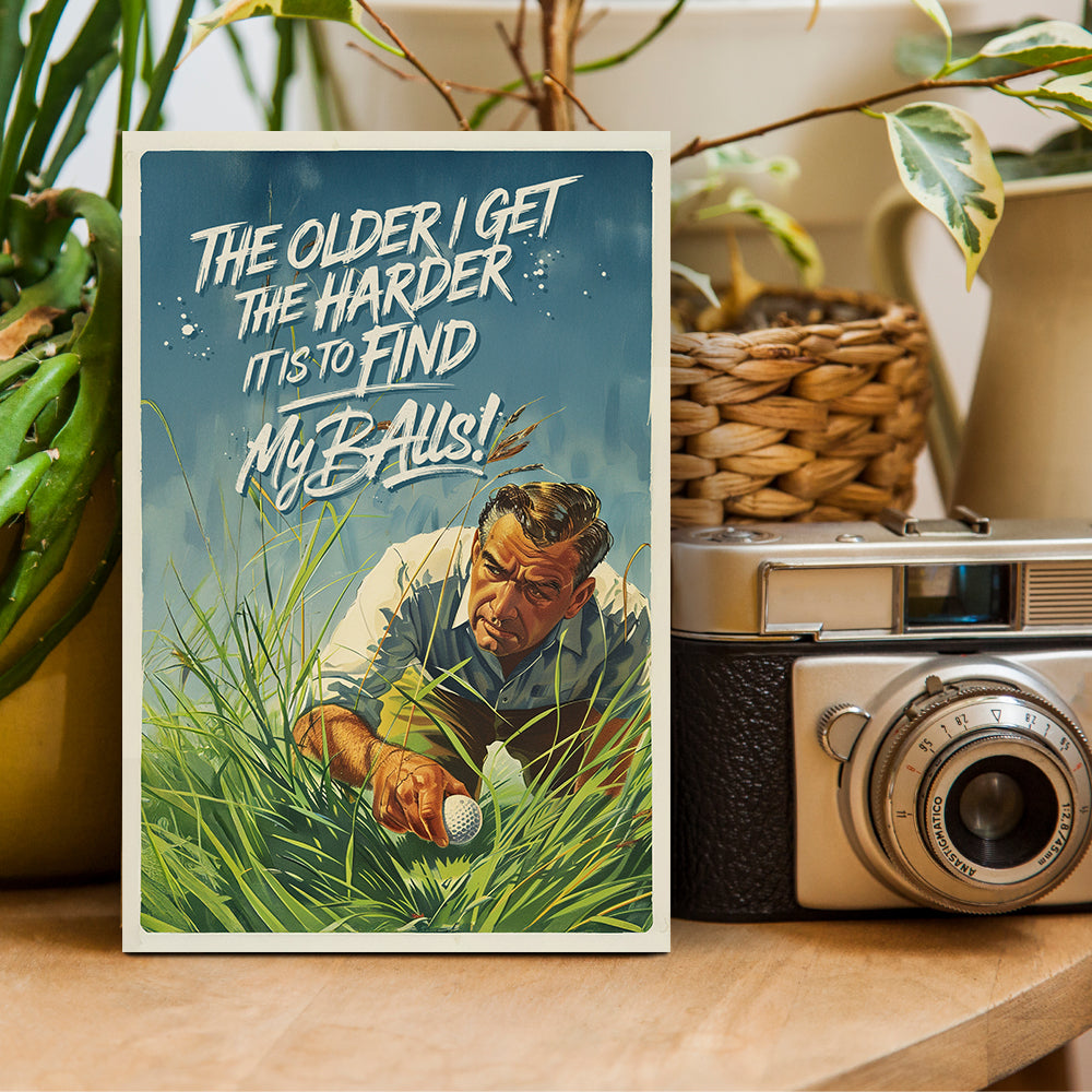 The Older I get The Harder It Is To Find My Balls - Funny Metal Sign - Metal Sign with Humorous Design