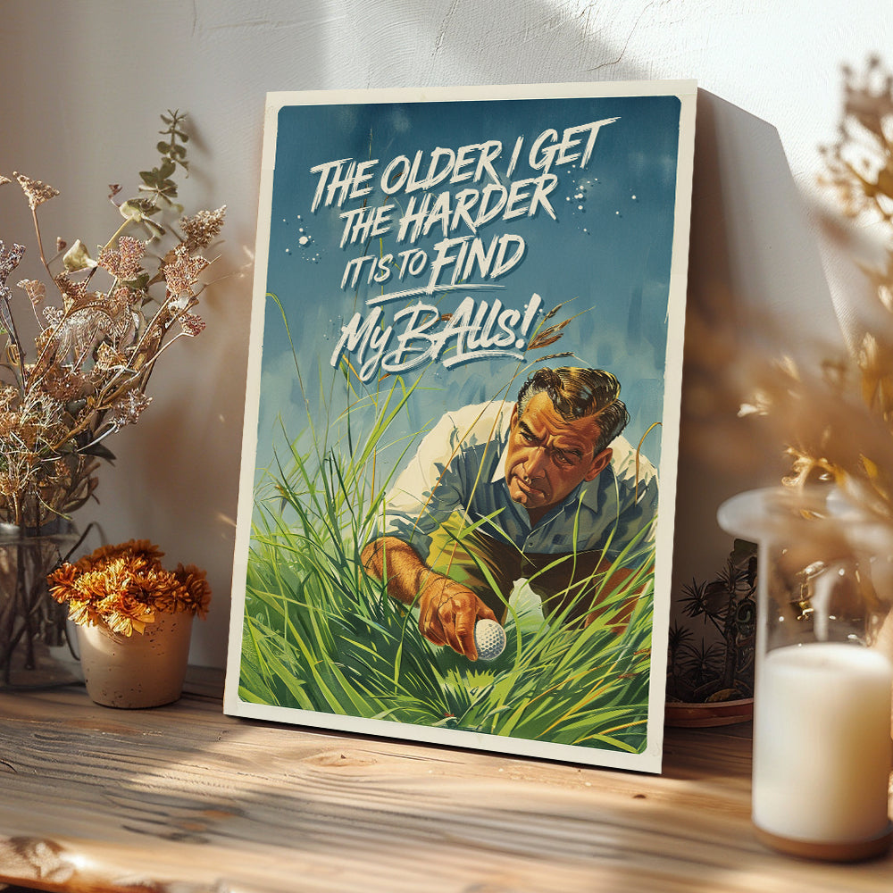 The Older I get The Harder It Is To Find My Balls - Funny Metal Sign - Metal Sign with Humorous Design