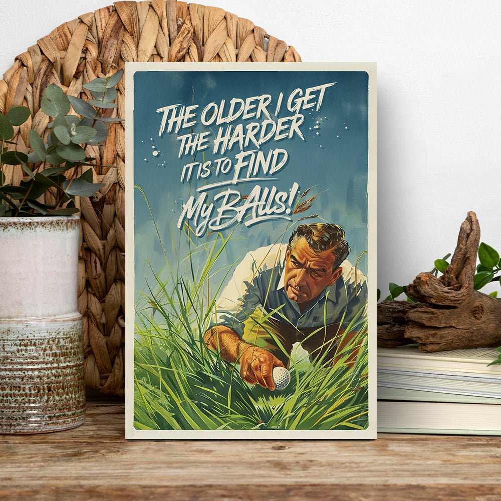The Older I get The Harder It Is To Find My Balls - Funny Metal Sign - Metal Sign with Humorous Design