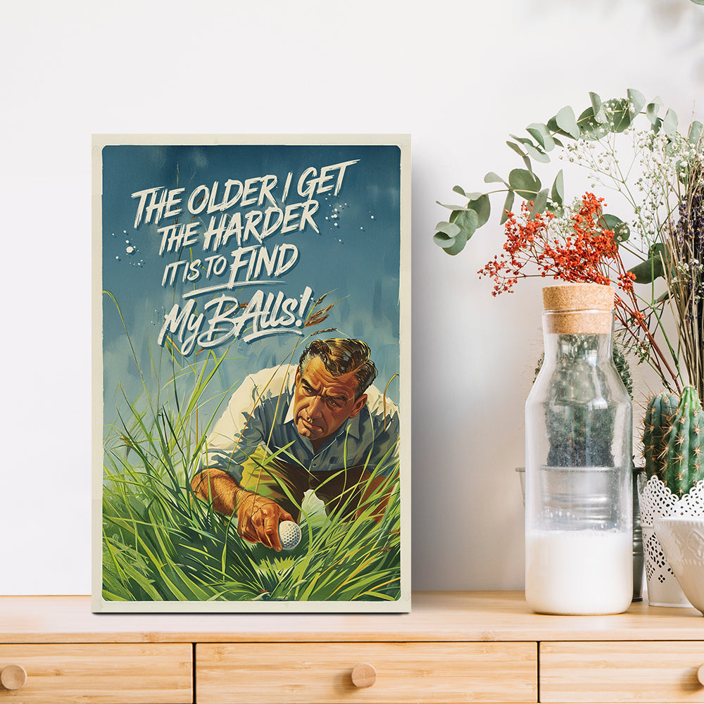 The Older I get The Harder It Is To Find My Balls - Funny Metal Sign - Metal Sign with Humorous Design